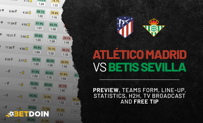 Atletico Madrid vs Betis: Preview, free tip and statistics